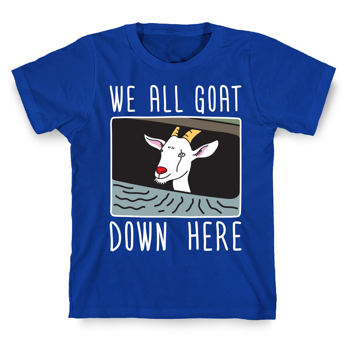 We All Goat Down Here T-Shirt