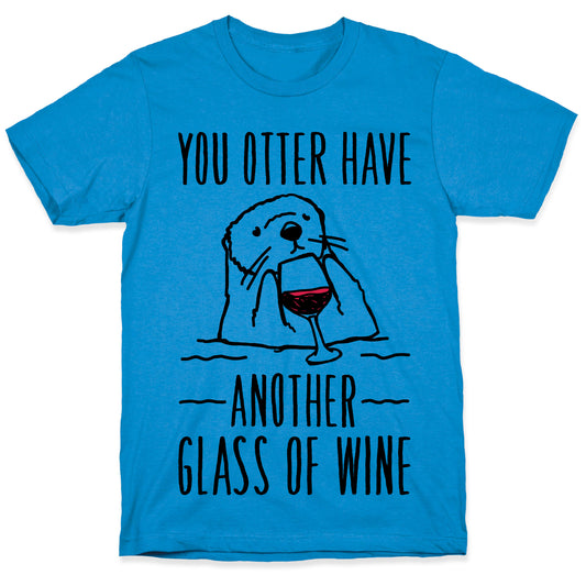 You Otter Have Another Glass of Wine T-Shirt