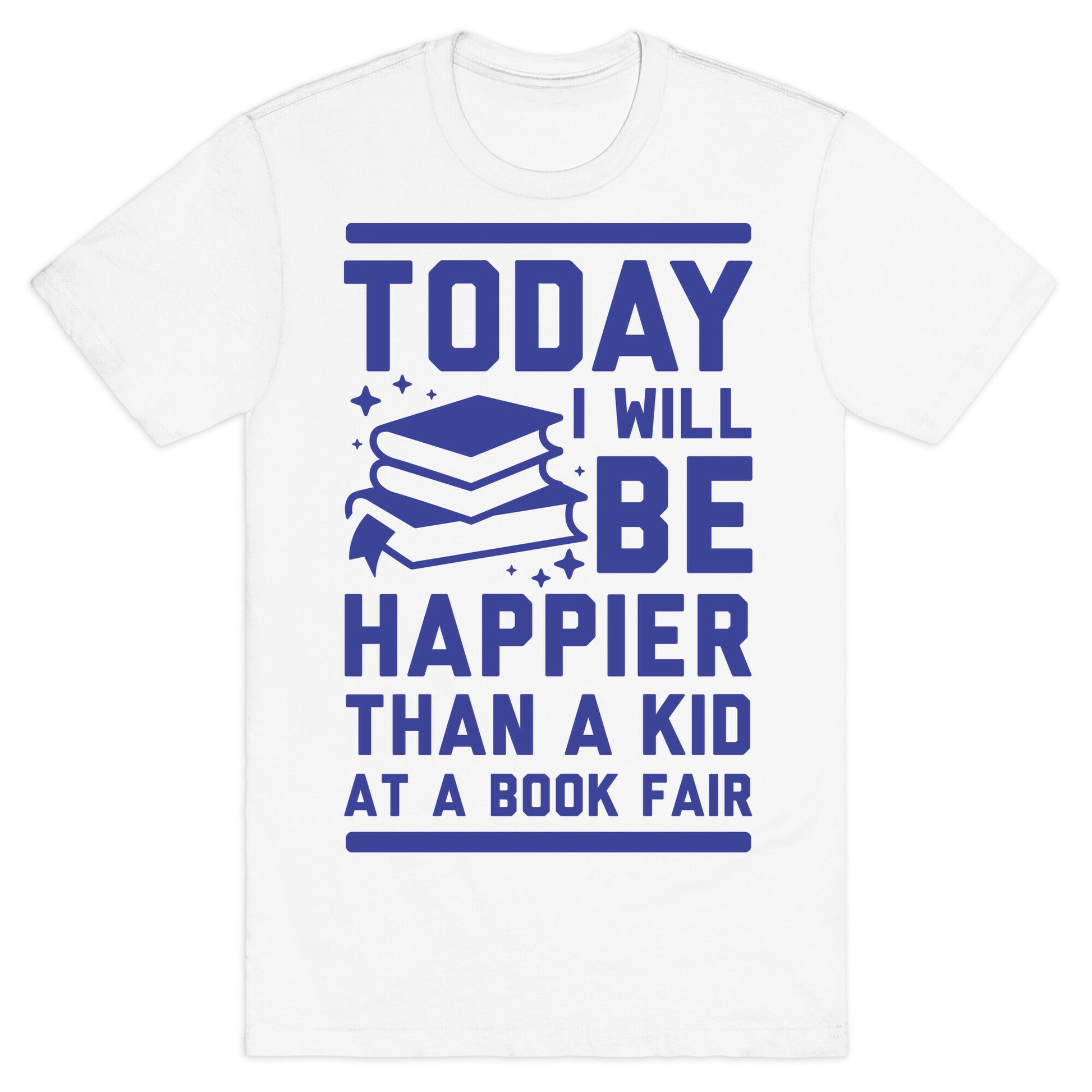 Today I Will Be Happier Than a Kid at a Book Fair T-Shirt