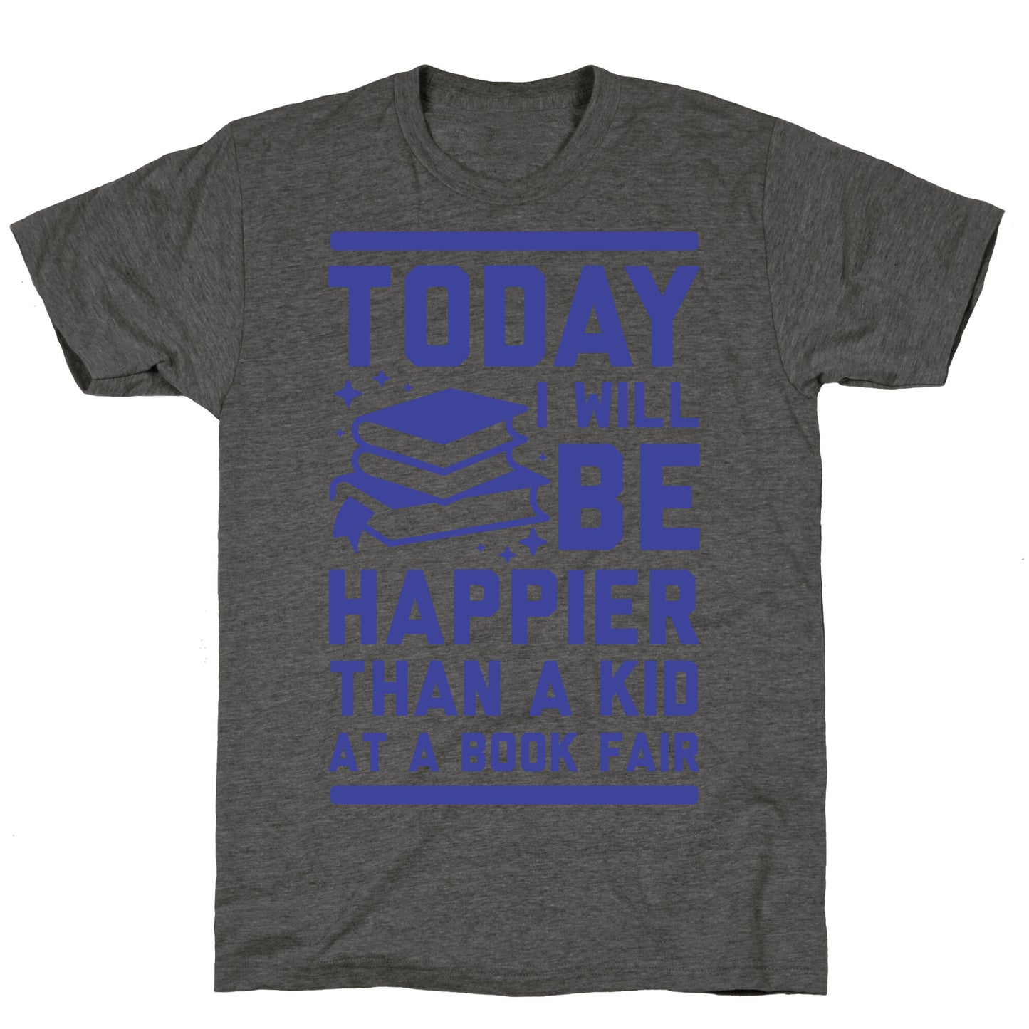 Today I Will Be Happier Than a Kid at a Book Fair Unisex Triblend Tee