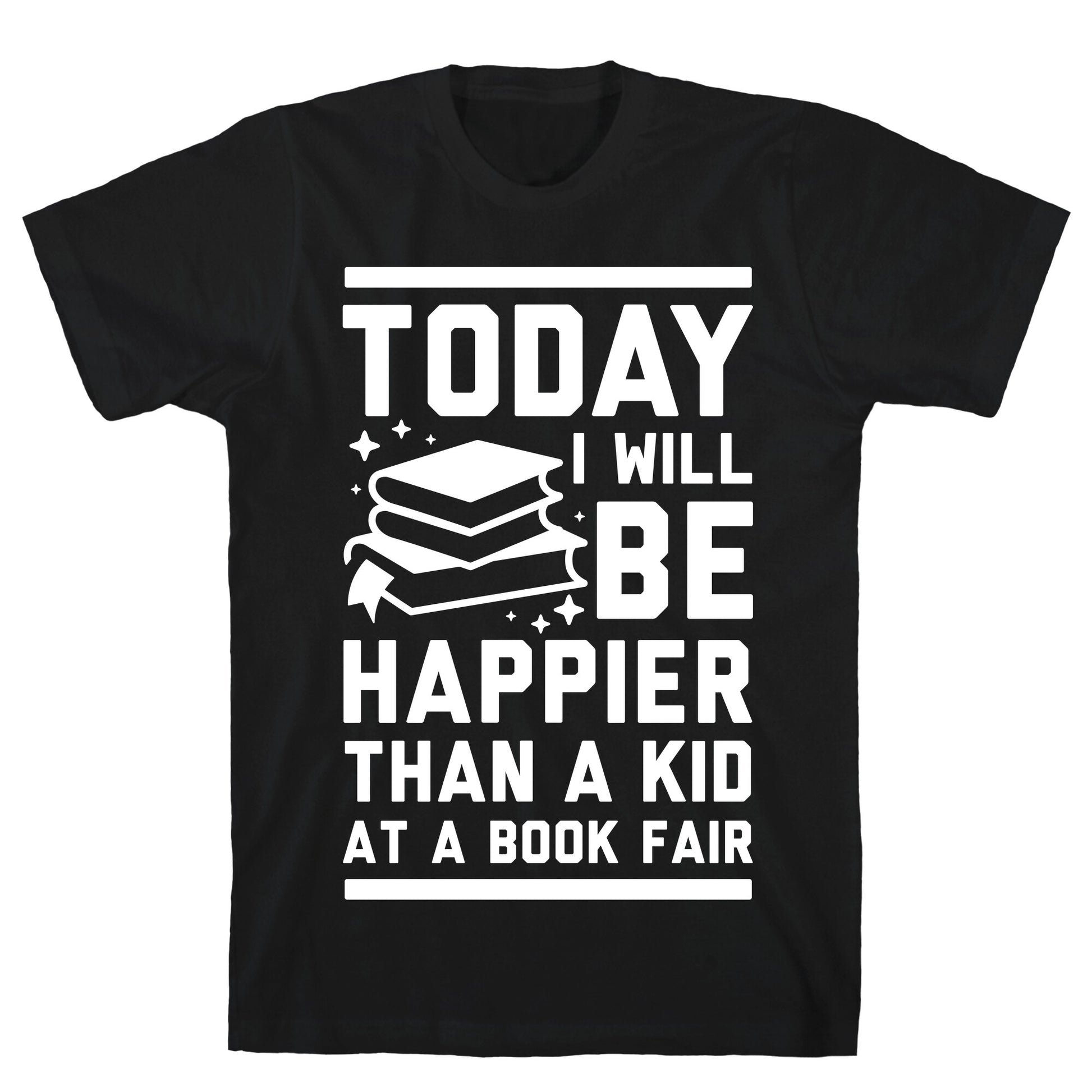 Today I Will Be Happier Than a Kid at a Book Fair T-Shirt