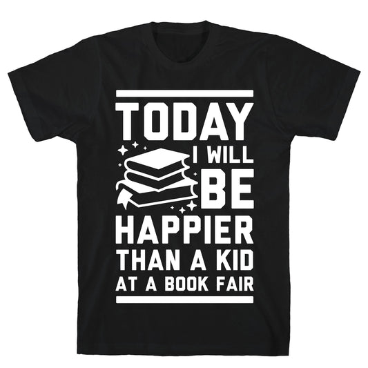 Today I Will Be Happier Than a Kid at a Book Fair T-Shirt