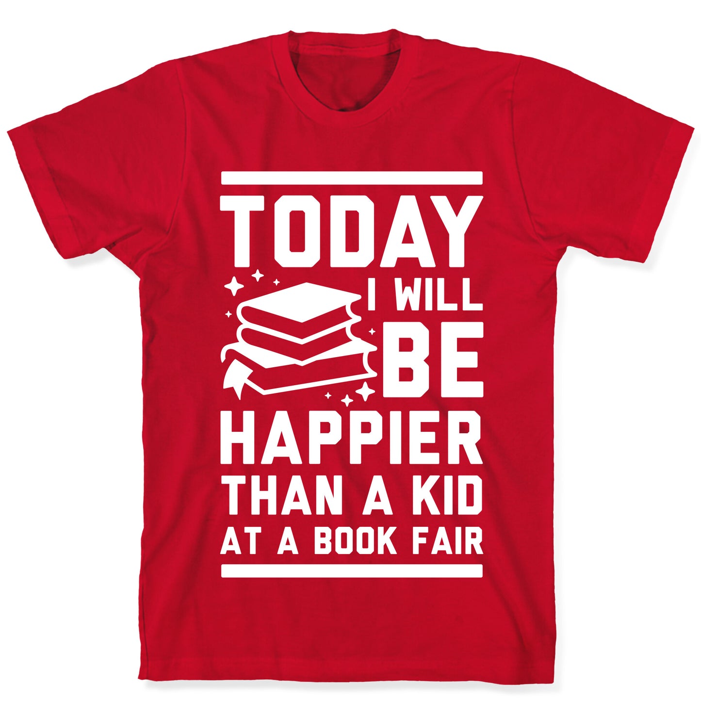 Today I Will Be Happier Than a Kid at a Book Fair T-Shirt