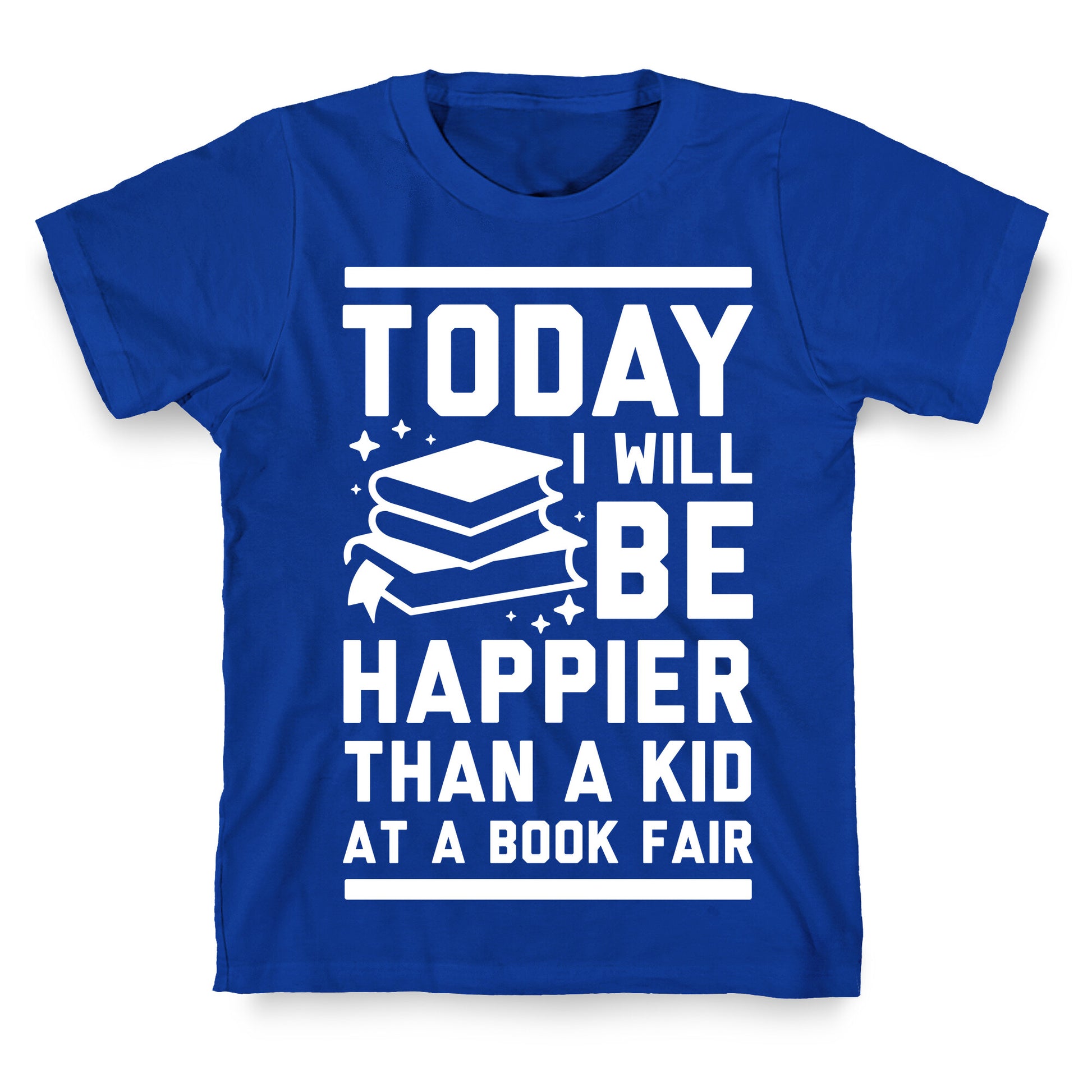 Today I Will Be Happier Than a Kid at a Book Fair T-Shirt