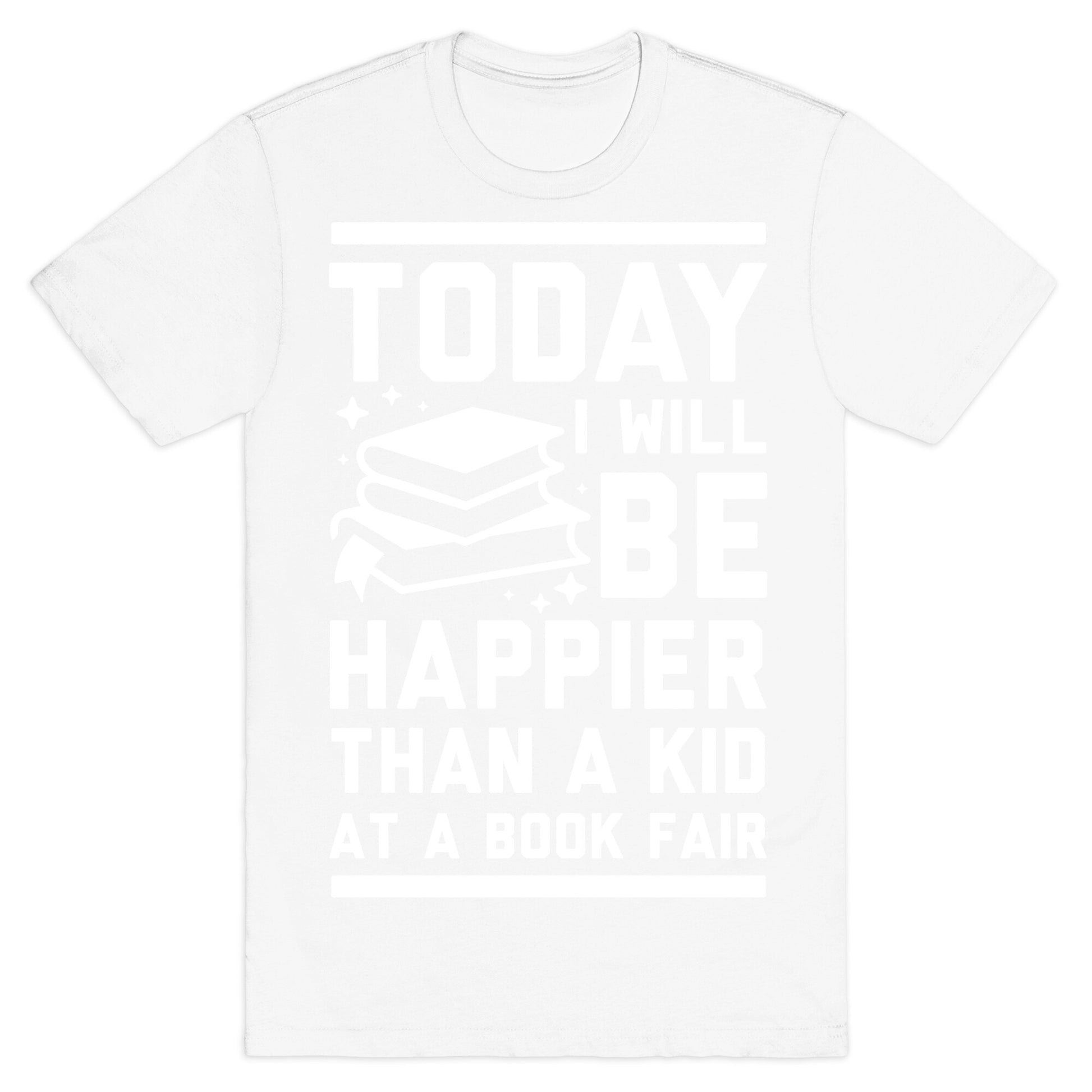 Today I Will Be Happier Than a Kid at a Book Fair T-Shirt