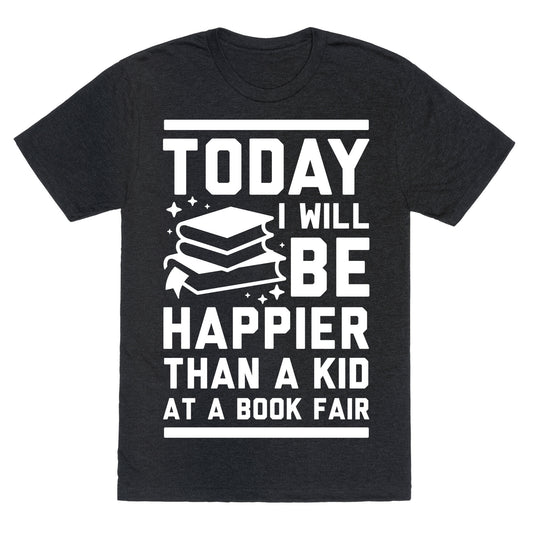 Today I Will Be Happier Than a Kid at a Book Fair Unisex Triblend Tee