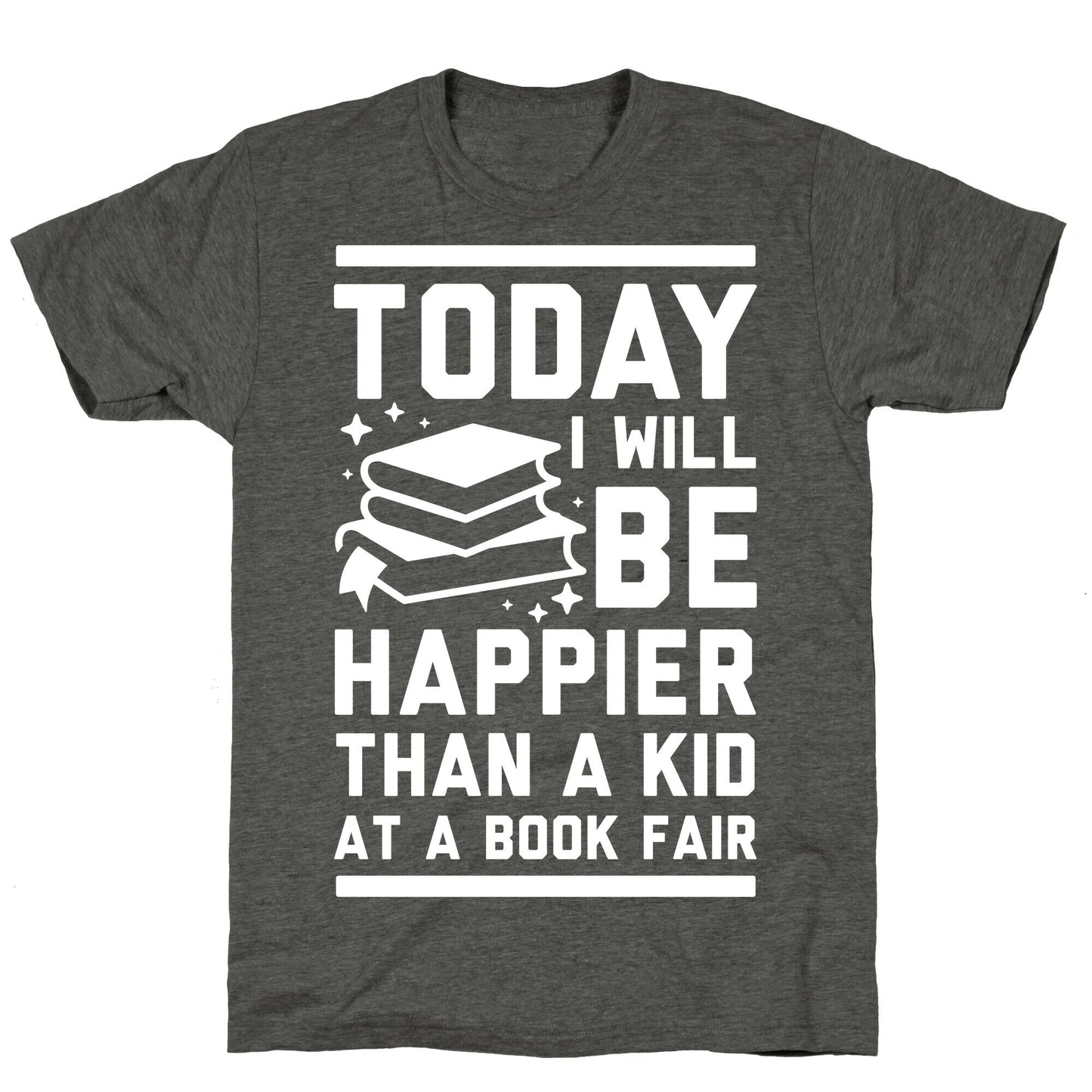 Today I Will Be Happier Than a Kid at a Book Fair Unisex Triblend Tee