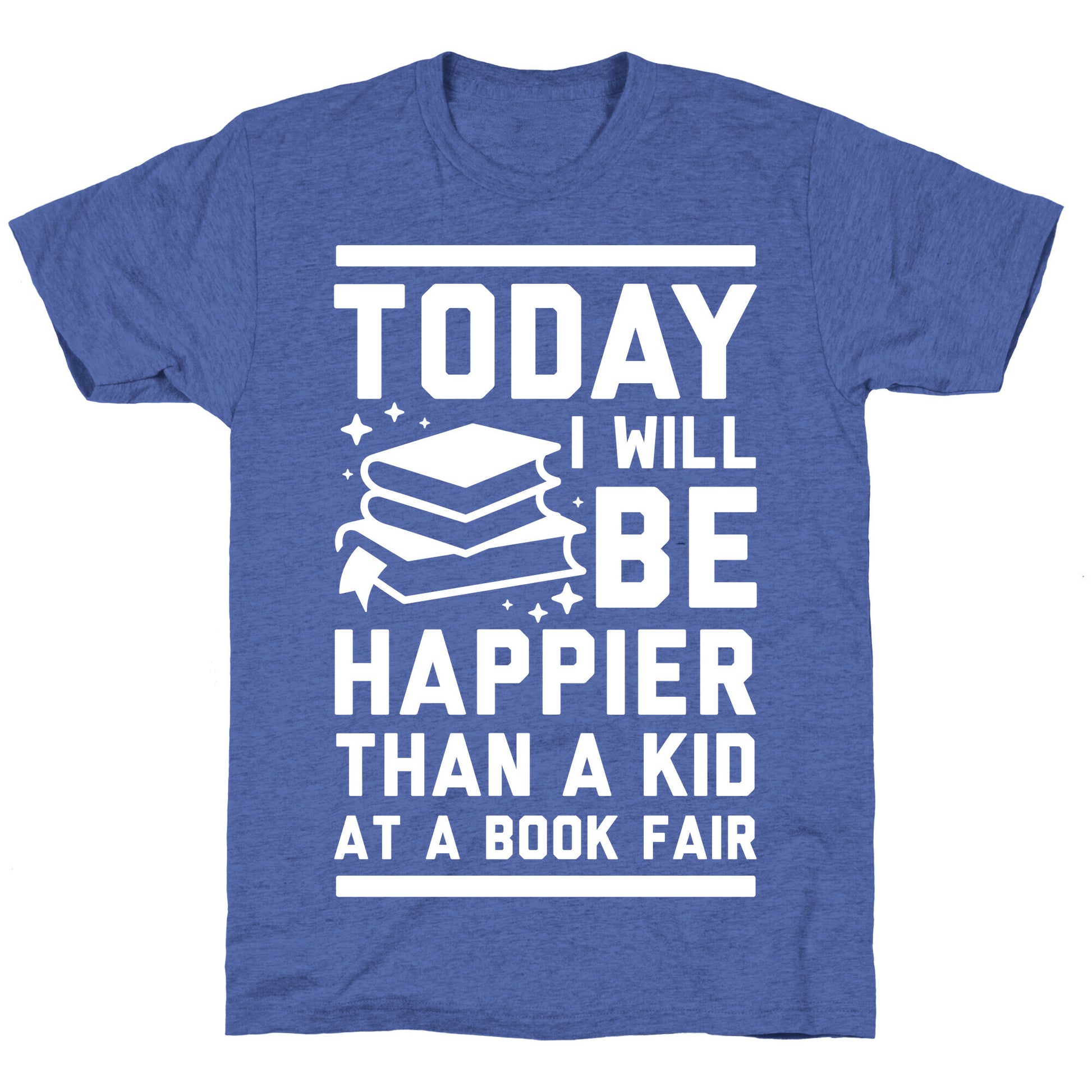 Today I Will Be Happier Than a Kid at a Book Fair Unisex Triblend Tee