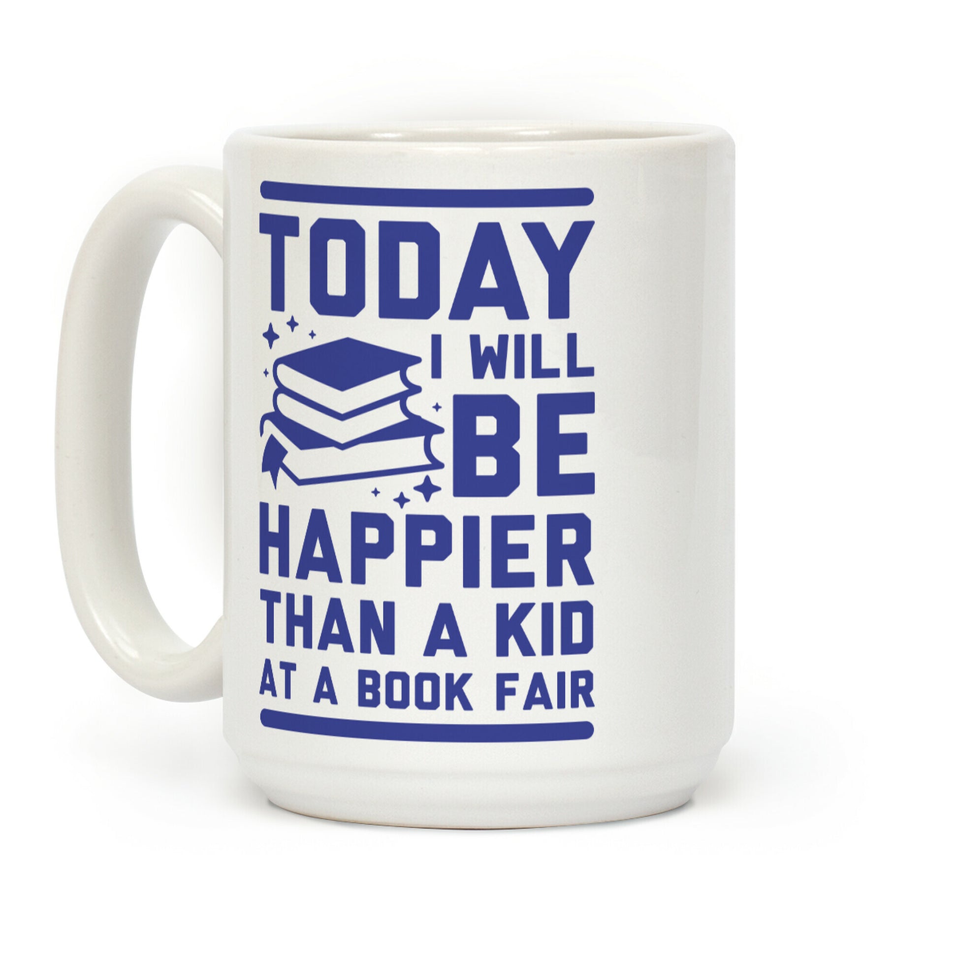 Today I Will Be Happier Than a Kid at a Book Fair Coffee Mug