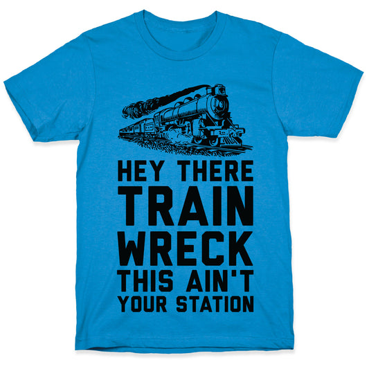 Hey There Train Wreck This Ain't Your Station T-Shirt
