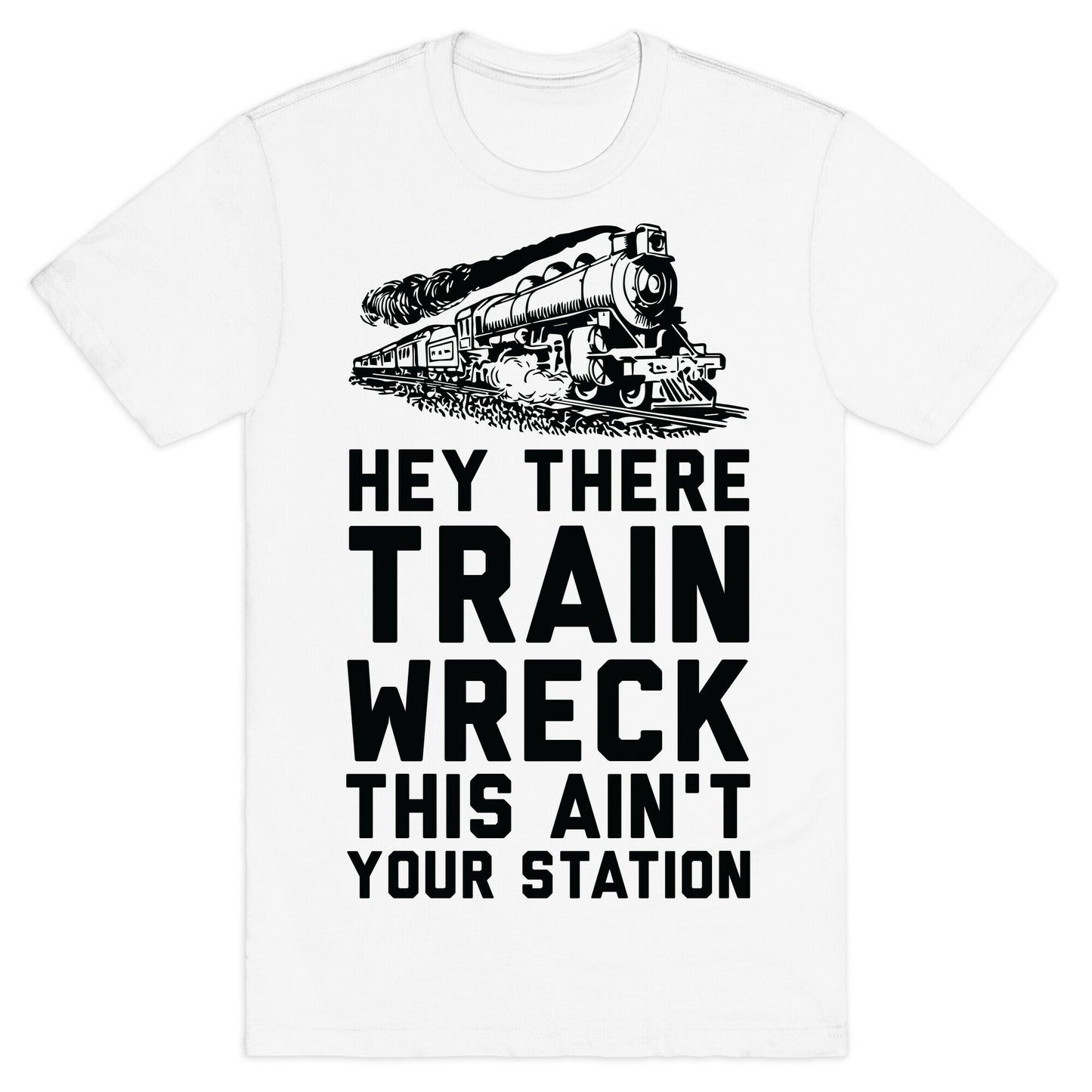 Hey There Train Wreck This Ain't Your Station T-Shirt