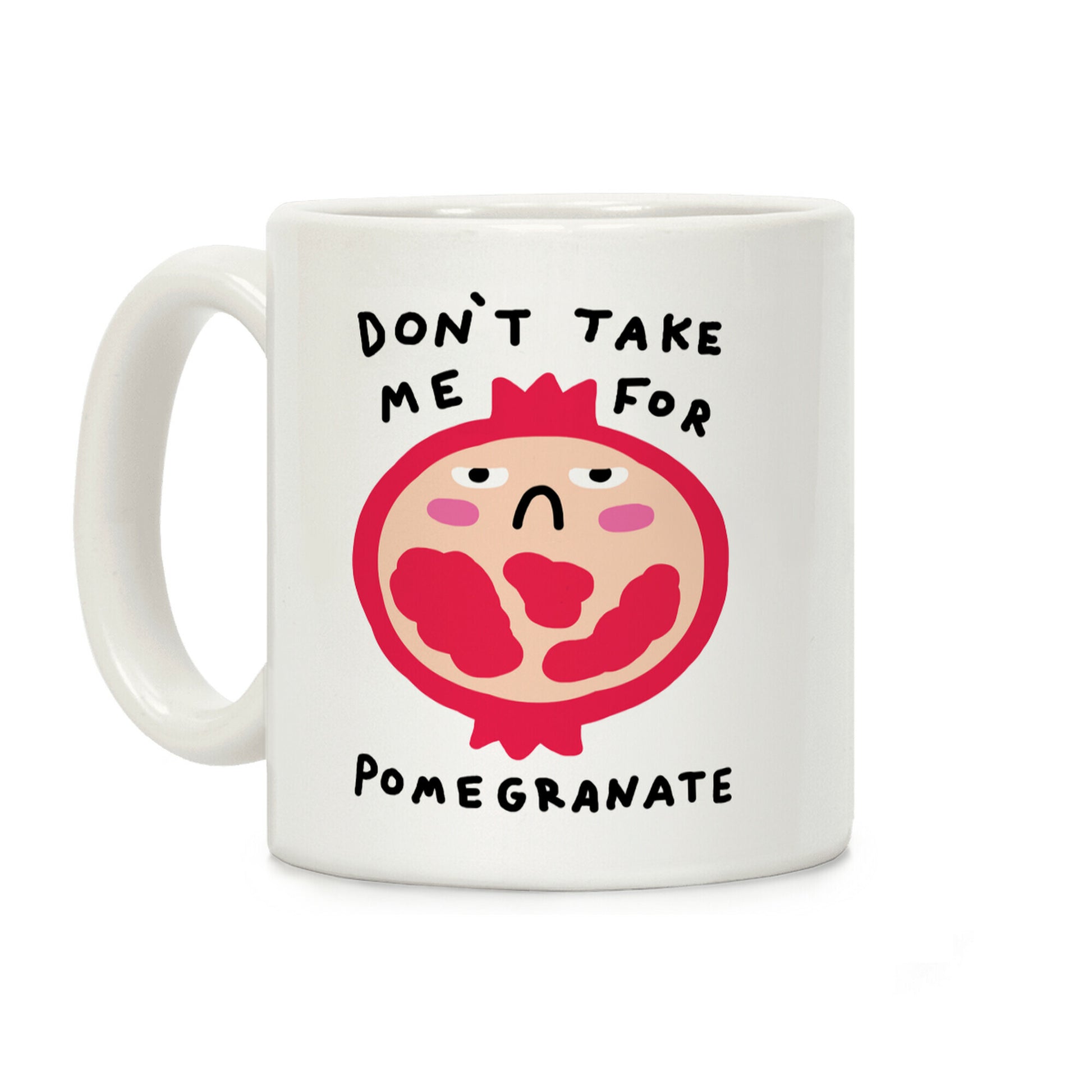 Don't Take Me For Pomegranate Coffee Mug