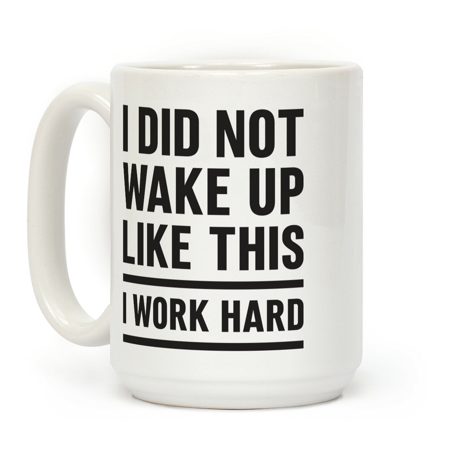 I Did Not Wake Up Like This I Work Hard Coffee Mug