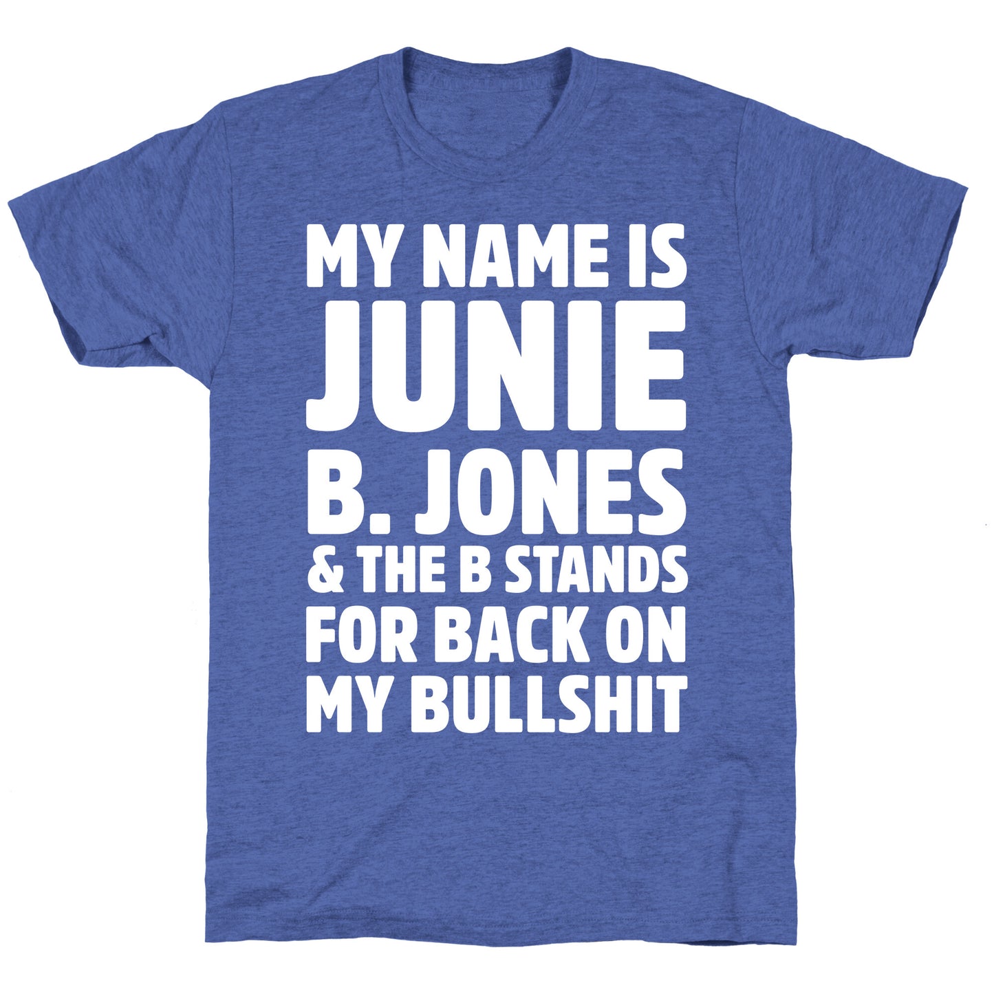 My Name Is Junie B. Jones and the B Stands For Back On My Bullshit Unisex Triblend Tee
