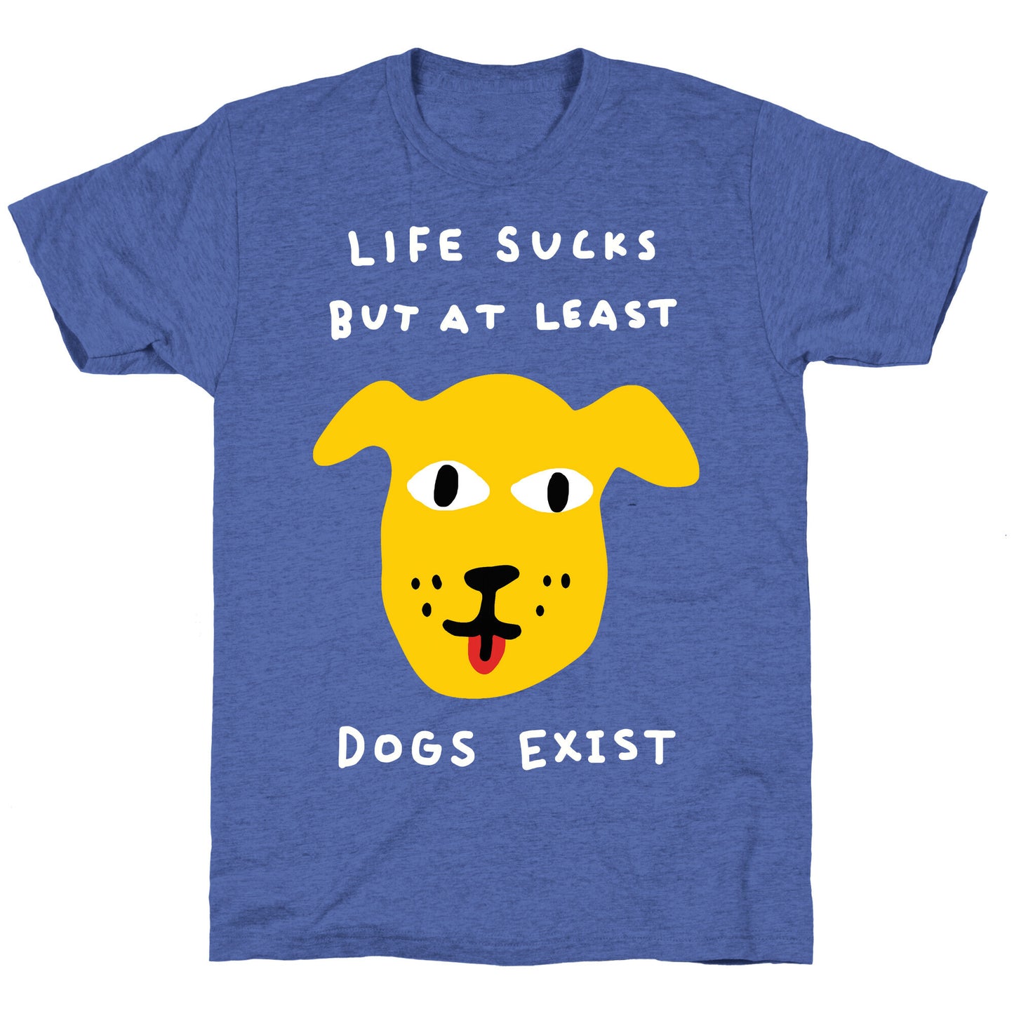 Life Sucks But At Least Dogs Exist Unisex Triblend Tee