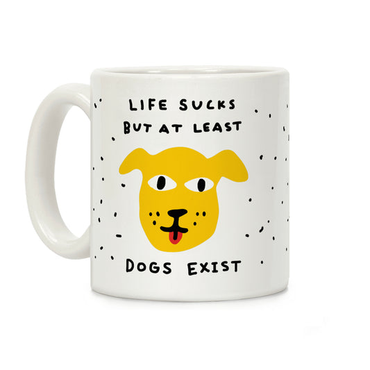Life Sucks But At Least Dogs Exist Coffee Mug