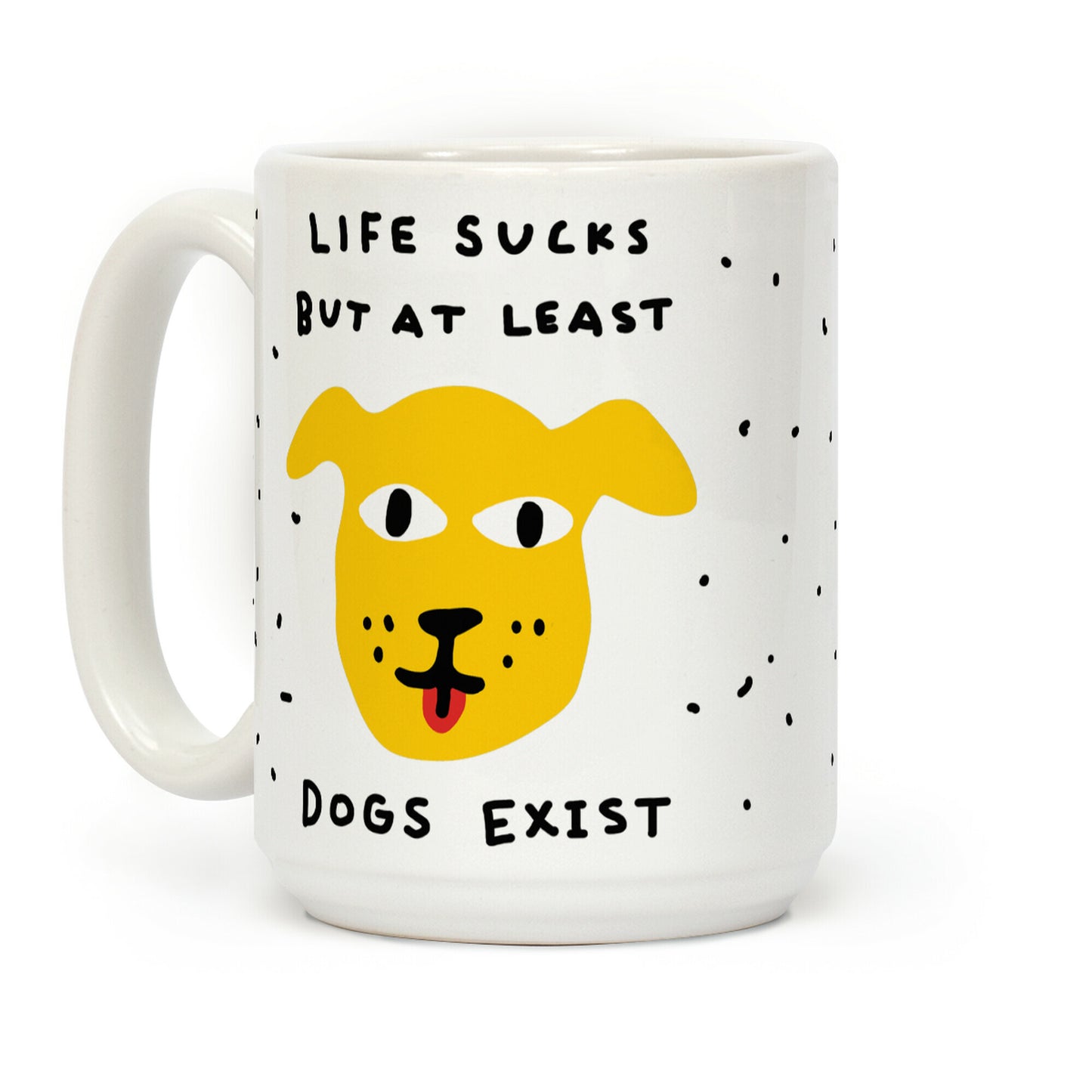 Life Sucks But At Least Dogs Exist Coffee Mug
