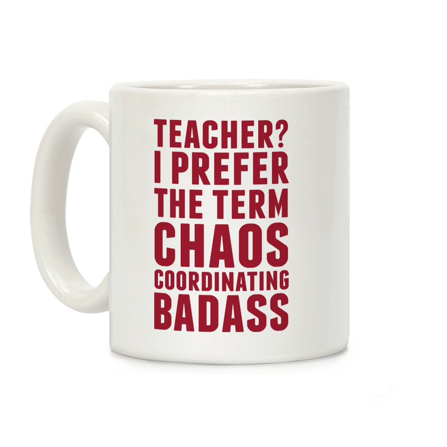 Teacher? I Prefer The Term Chaos Coordinating Badass Coffee Mug