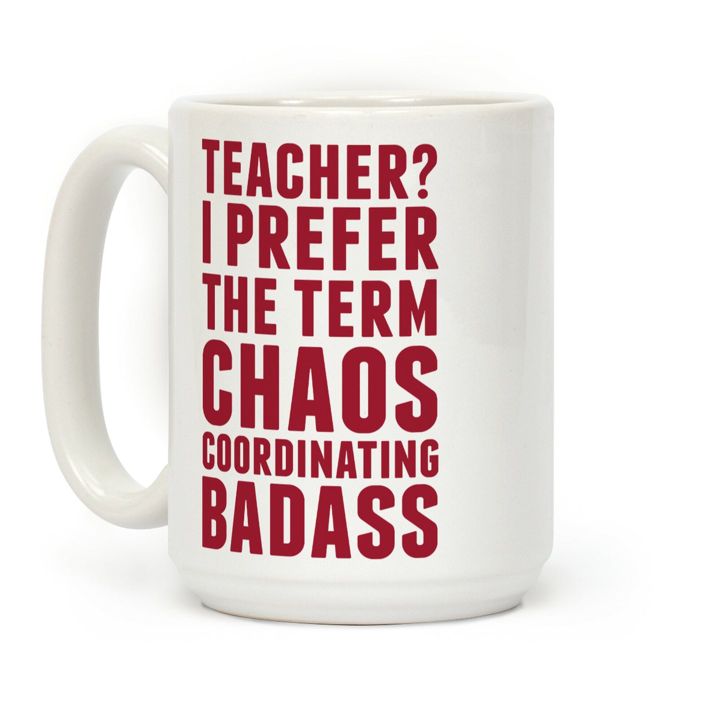 Teacher? I Prefer The Term Chaos Coordinating Badass Coffee Mug