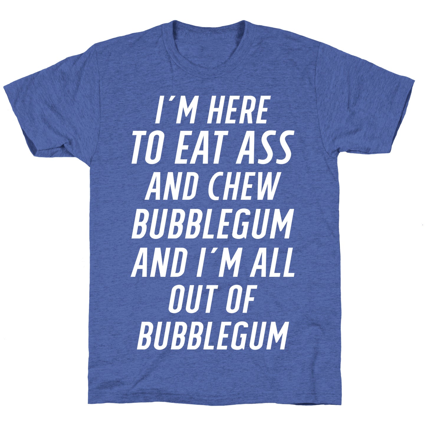 I'm Here To Eat Ass Unisex Triblend Tee