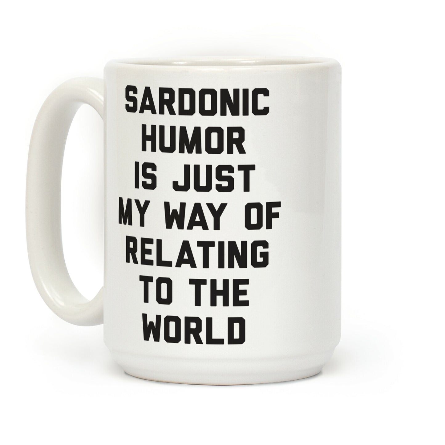 Sardonic Humor Is Just My Way Of Relating To The World Coffee Mug