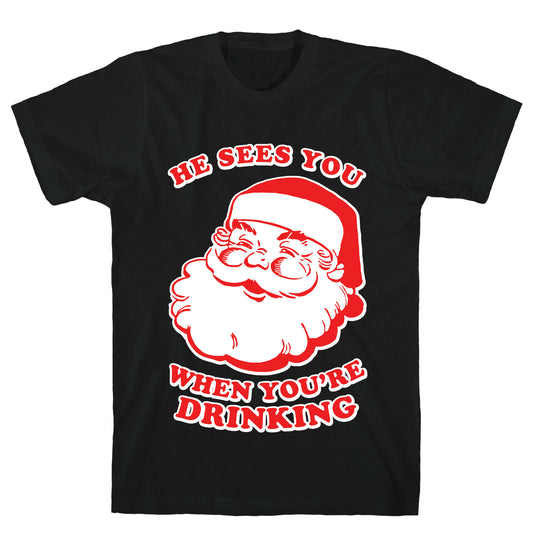 He Sees You When You're Drinking T-Shirt