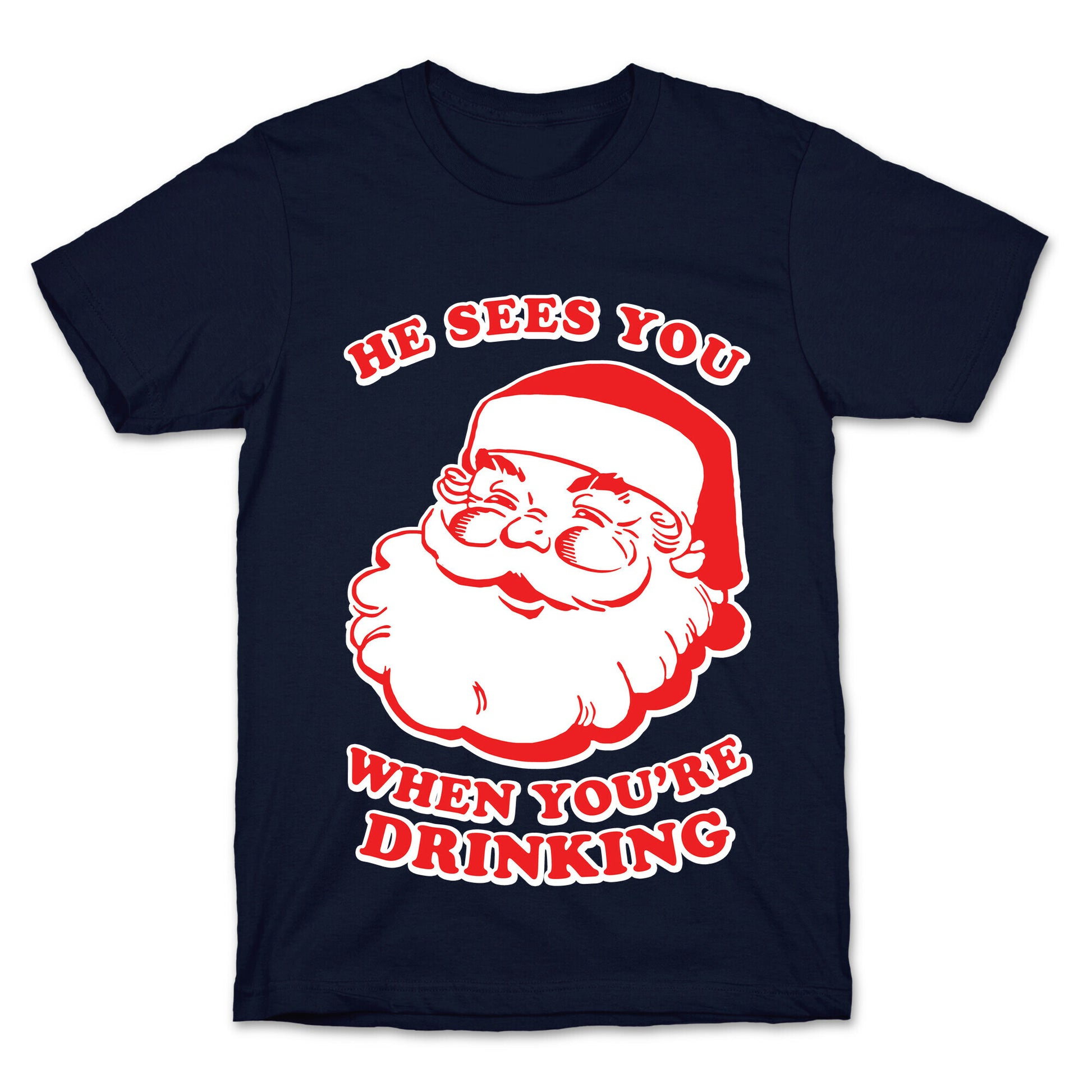 He Sees You When You're Drinking T-Shirt