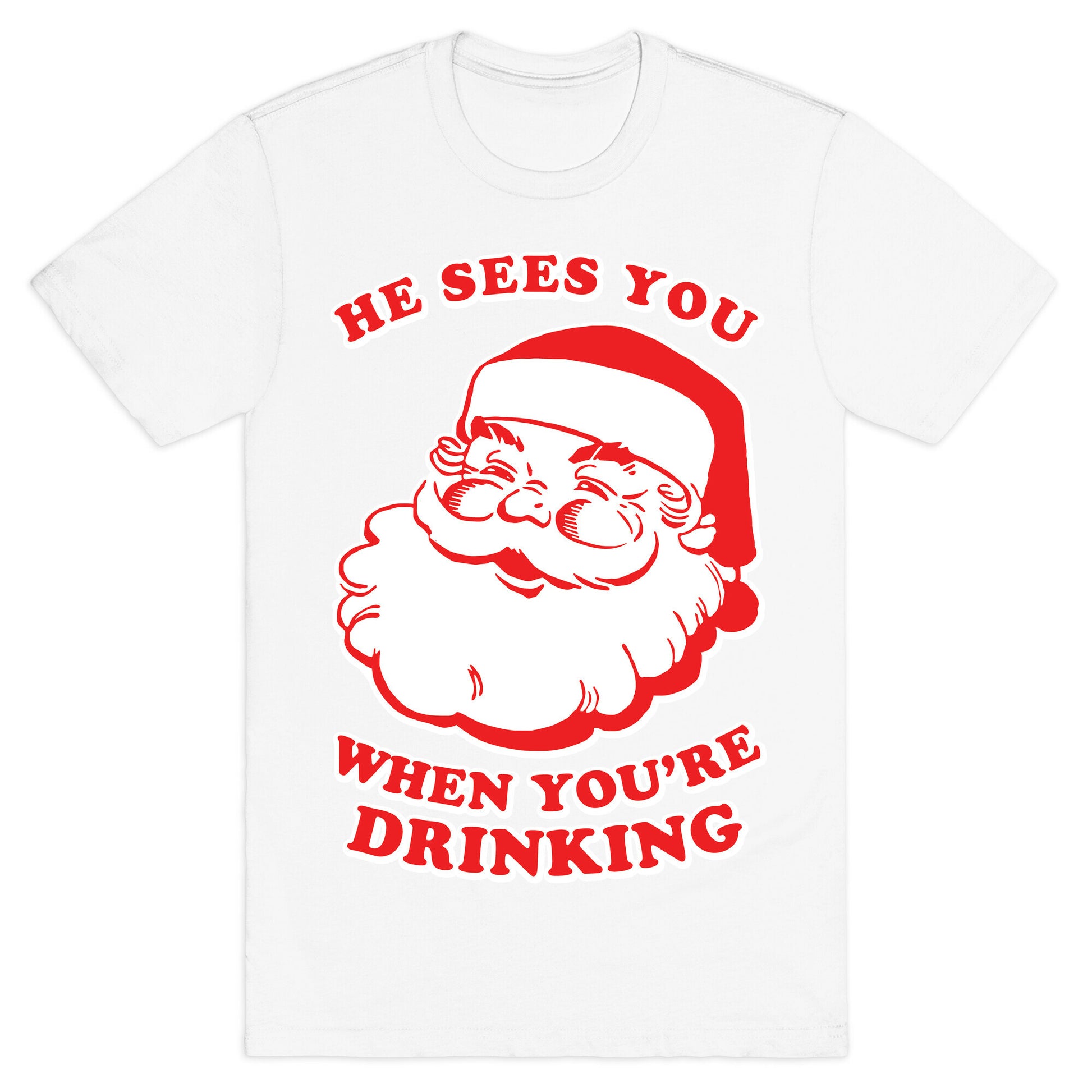 He Sees You When You're Drinking T-Shirt