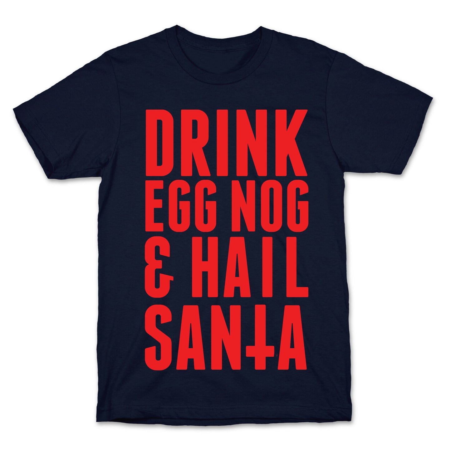 Drink Egg Nog and Hail Santa T-Shirt