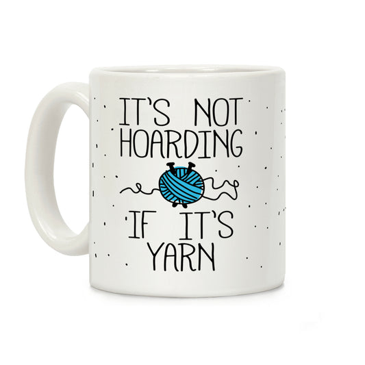 It's Not Hoarding If It's Yarn Coffee Mug