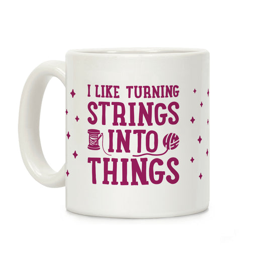 I Like Turning Strings Into Things Coffee Mug
