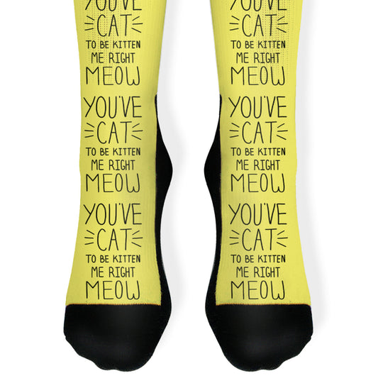 You've Cat to be Kitten Me Right Meow Socks