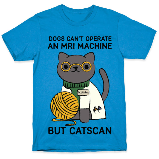 Dogs Can't Operate an MRI Machine T-Shirt