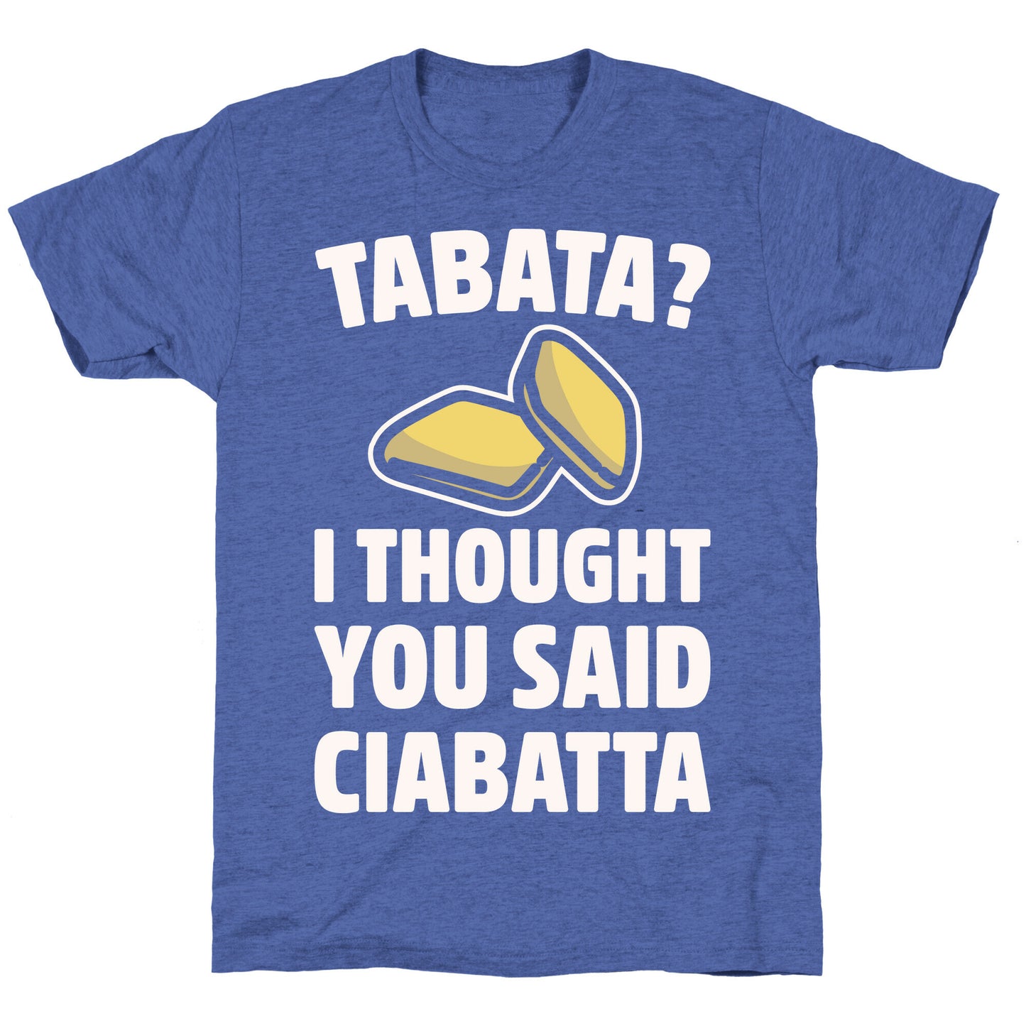 Tabata I Thought You Said Ciabatta White Print Unisex Triblend Tee