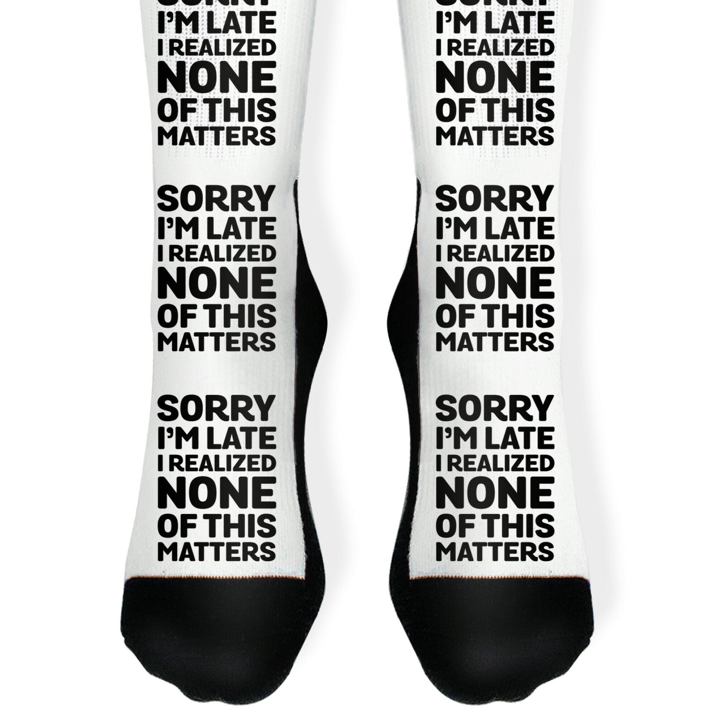 Sorry I'm Late I Realized None Of This Matters Socks