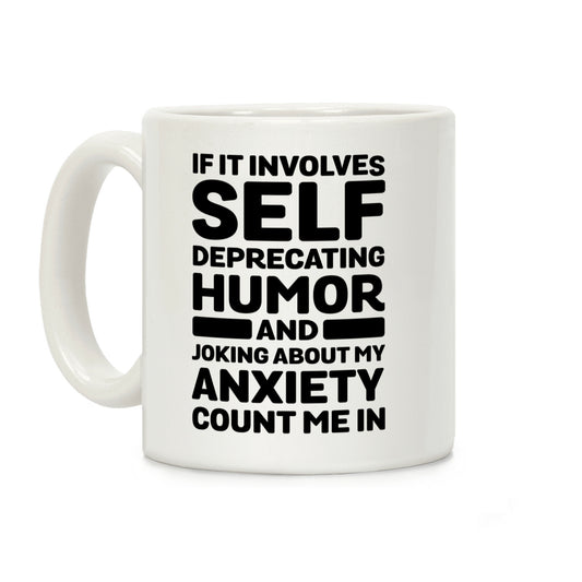 If It Involves Self-Deprecating Humor And Joking About My Anxiety Count Me In Coffee Mug