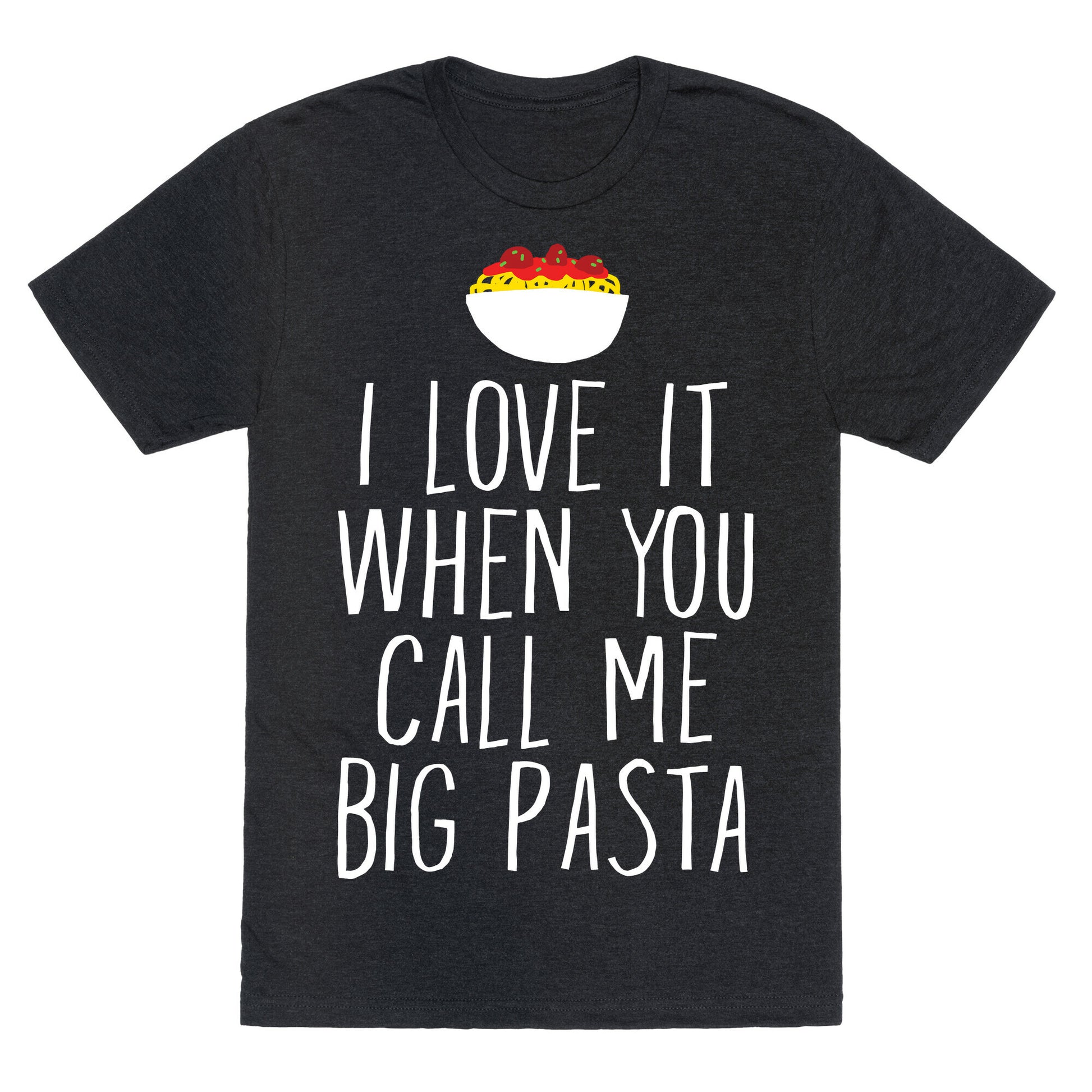 I Love It When You Call Me Big Pasta Unisex Triblend Tee