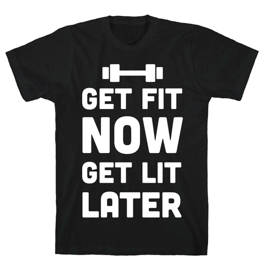 Get Fit Now Get Lit Later T-Shirt