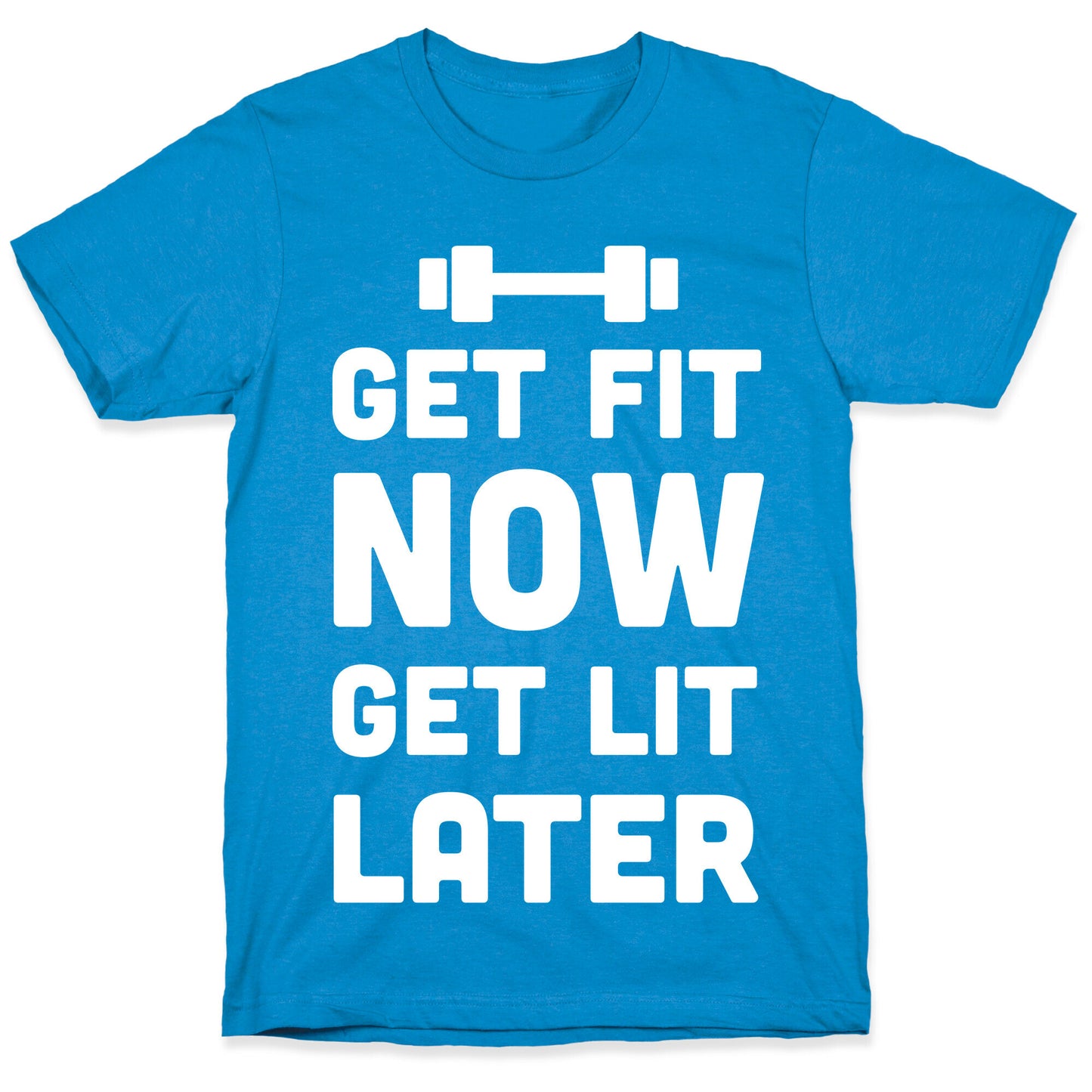 Get Fit Now Get Lit Later T-Shirt