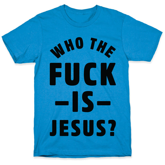 Who the Fuck is Jesus T-Shirt