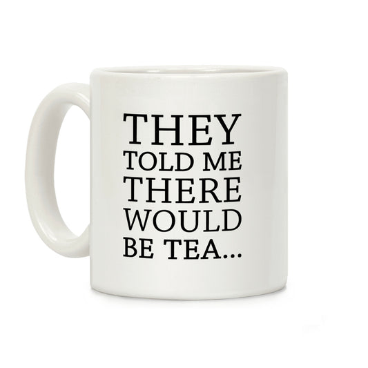 They Told Me There Would Be Tea Coffee Mug