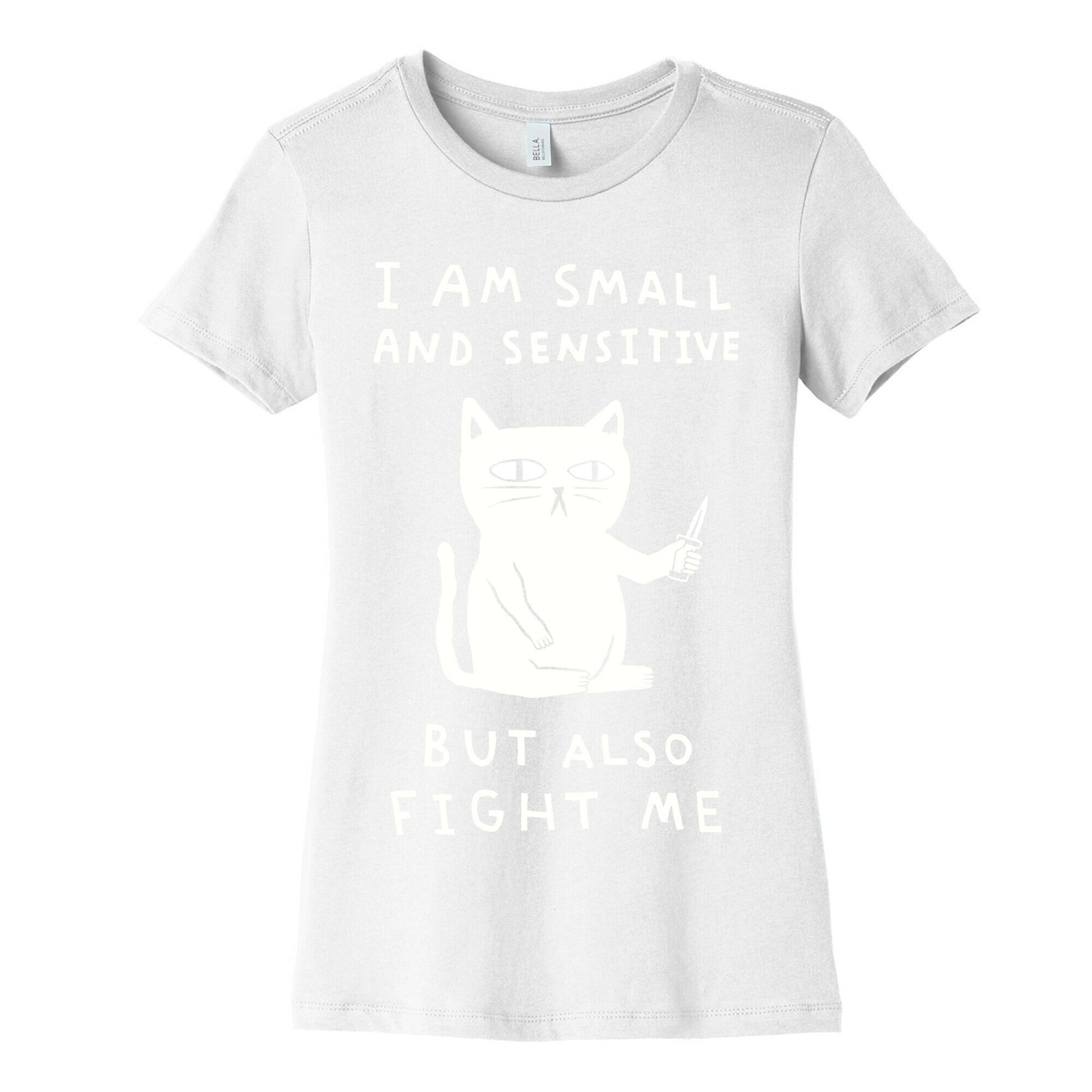 I Am Small And Sensitive But Also Fight Me Cat Women's Cotton Tee
