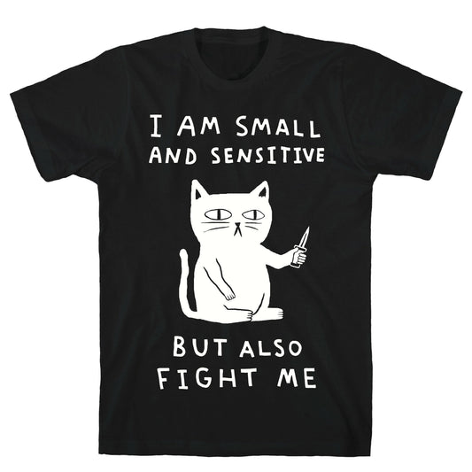 I Am Small And Sensitive But Also Fight Me Cat T-Shirt