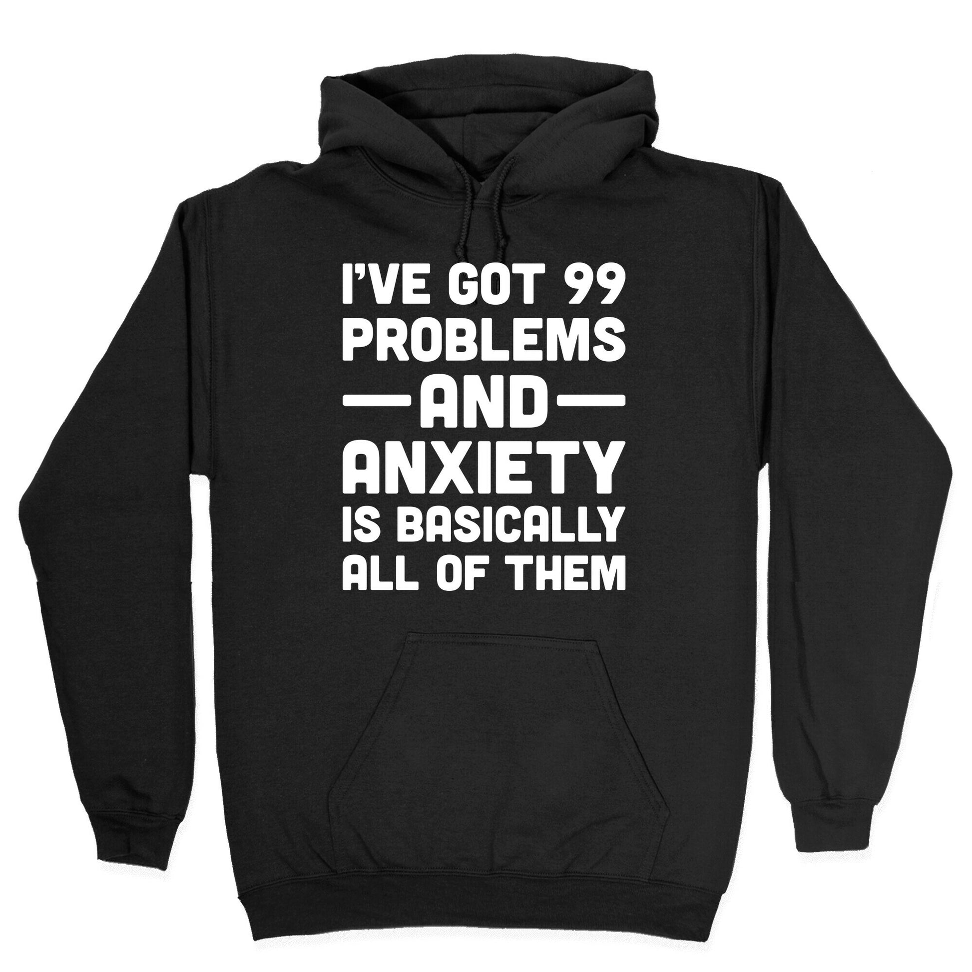 I've Got 99 Problems And Anxiety Is Basically All Of Them Hoodie
