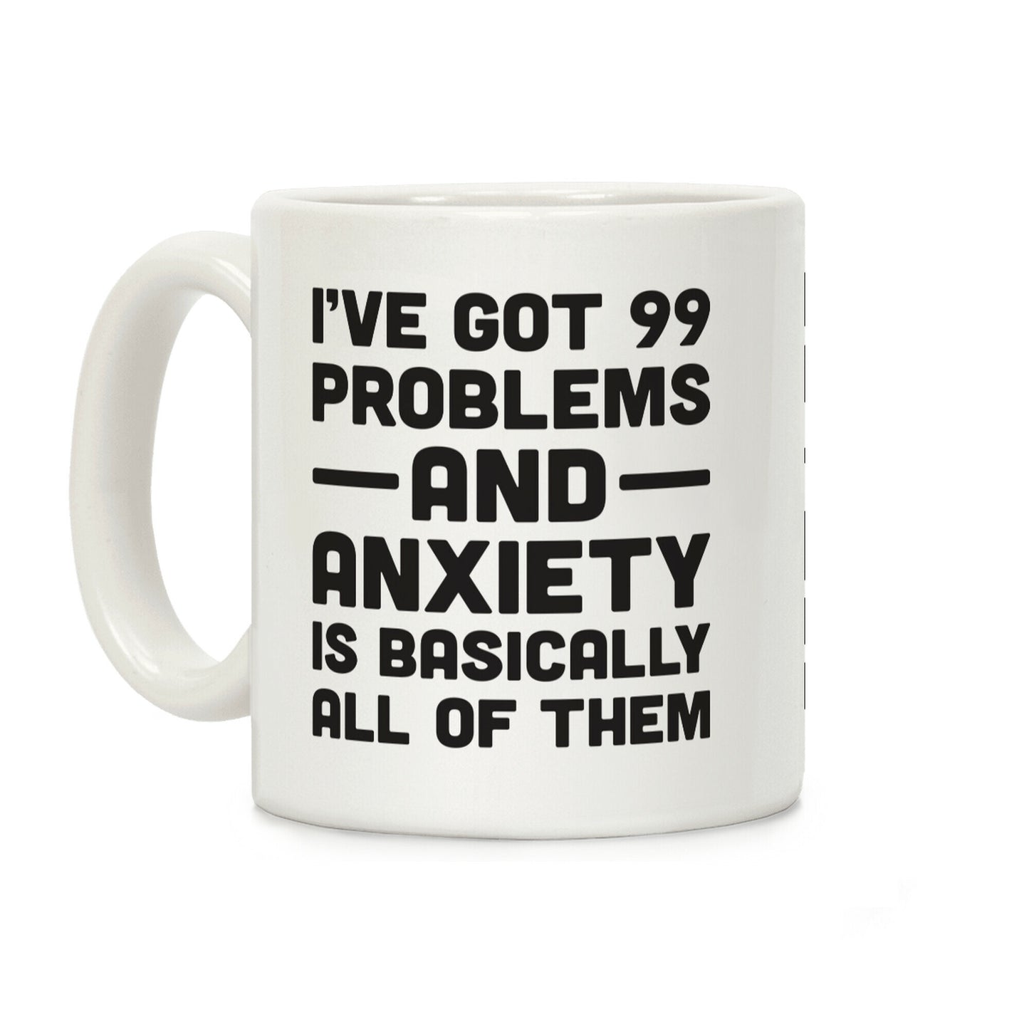 I've Got 99 Problems And Anxiety Is Basically All Of Them Coffee Mug