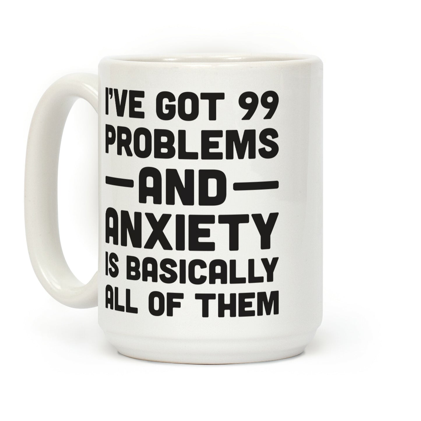 I've Got 99 Problems And Anxiety Is Basically All Of Them Coffee Mug