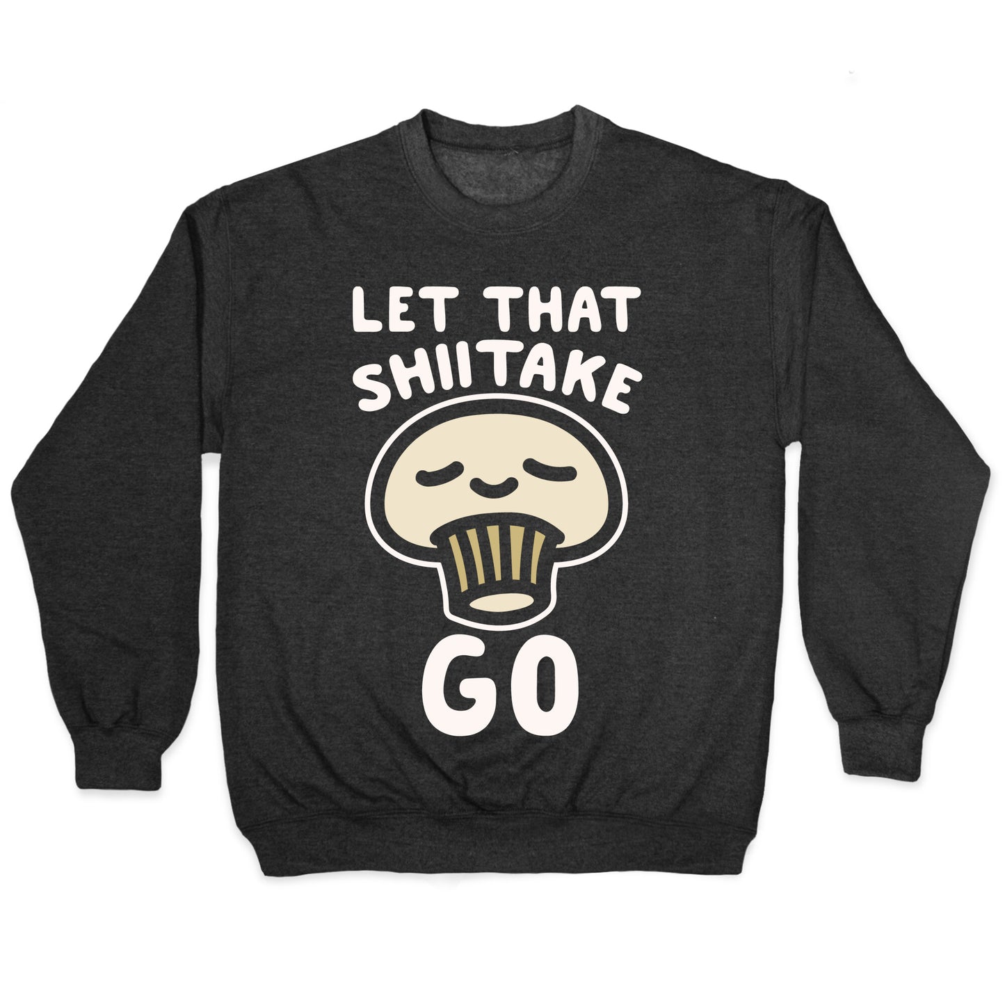 Let That Shiitake Go White Print Crewneck Sweatshirt