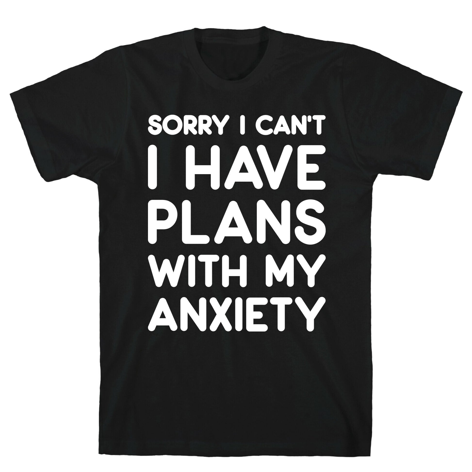 Sorry I Can't I Have Plans With My Anxiety T-Shirt