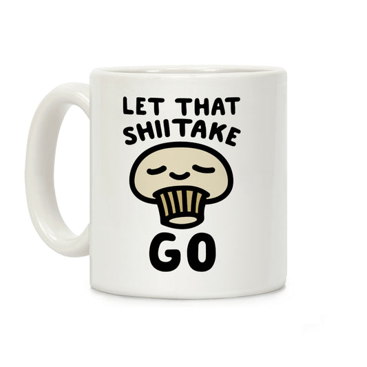 Let That Shiitake Go Coffee Mug