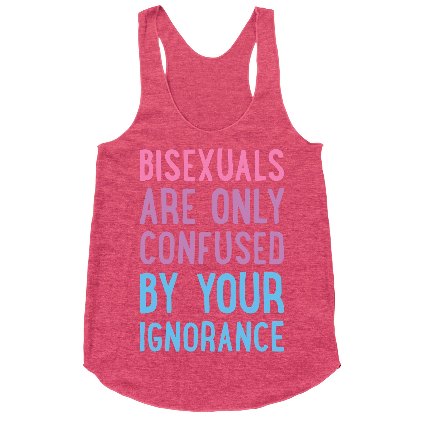 Bisexuals Are Only Confused By Your Ignorance Racerback Tank